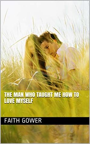 Read Online The man who taught me how to love myself (First thing's first Book 1) - Faith Gower | PDF