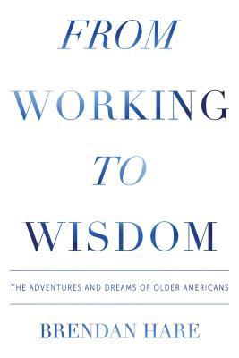 Read From Working to Wisdom: The Adventures and Dreams of Older Americans - Brendan Hare file in PDF