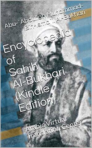 Full Download Encyclopedia of Sahih Al-Bukhari (Kindle Edition): Arabic Virtual Translation Center - Abu-`Abdullah Muhammad-Bin-Isma`il Al-Bukhari | PDF