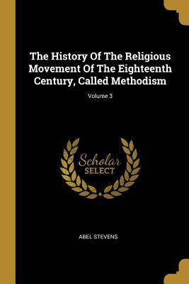 Read The History of the Religious Movement of the Eighteenth Century, Called Methodism; Volume 3 - Abel Stevens file in PDF