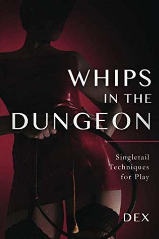 Read Online Whips in the Dungeon: Singletail Techniques for Play - Dex | ePub