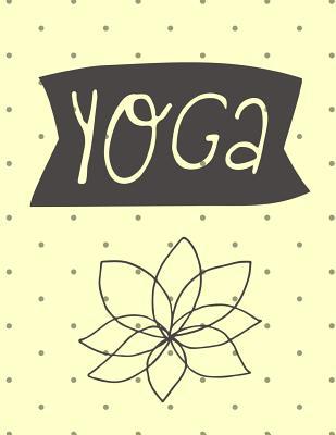 Read Online Yoga: The Ultimate 3 Month Daily Yoga Practice Schedule Notebook Is an 8.5X11 100 Page Journal For: Tracking Your Progress And Loves Hot Yoga, Yoga Classes At The Gym or Paddle Board Yoga. - Divine Mountain Veda | PDF