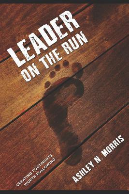 Read Online Leader On The Run: Creating Footprints Worth Following - Ashley N Morris file in PDF