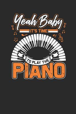 Read Yeah Baby It's Time To Play The Piano: Small Lined Notebook (6 X 9 -120 Pages) - Music Instrument Gift For Music Teacher And Students - Piano Publishing file in PDF
