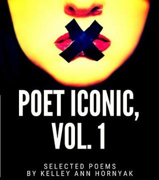 Full Download Poet Iconic, Vol. 1: Selected Poems by Kelley Ann Hornyak - Kelley Ann Hornyak | ePub