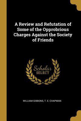 Read A Review and Refutation of Some of the Opprobrious Charges Against the Society of Friends - William Gibbons file in ePub