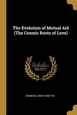 Read The Evolution of Mutual Aid (The Cosmic Roots of Love) - Simmons Henry Martyn file in ePub
