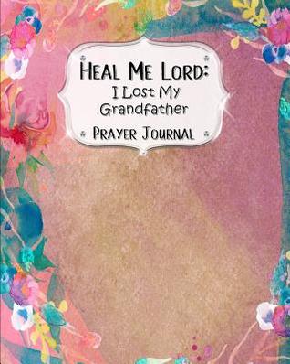 Download Heal Me Lord: I Lost My Grandfather A Prayer Journal 60 days of Guided Prompts and Scriptures Pink Watercolor Floral Flowers - Jazzy Christian Journals | ePub