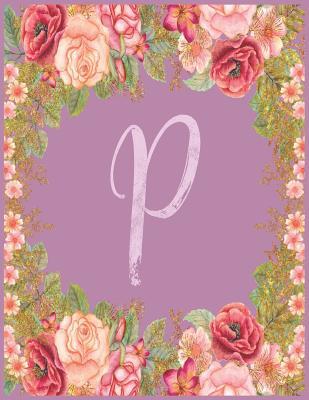 Full Download P: Monogram P Journal with the Initial Letter P Notebook for Girls and Women, Pink Mauve Floral Design with Cursive Fancy Text - The Monograms | PDF