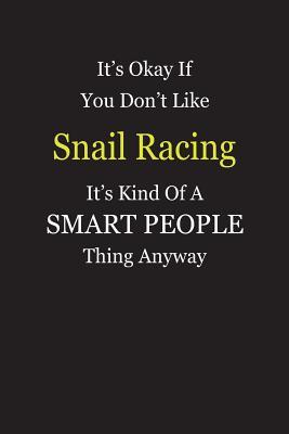 Read Online It's Okay If You Don't Like Snail Racing It's Kind Of A Smart People Thing Anyway: Blank Lined Notebook Journal Gift Idea - Smartiyay Publishing | PDF