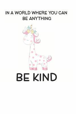 Full Download In a World Where You Can be Anything Be Kind: Cute Giraffe Lovers Journal / Notebook / Diary / Birthday Gift (6x9 - 110 Blank Lined Pages) -  | PDF
