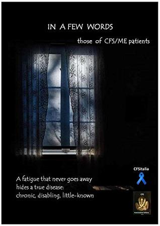 Full Download IN A FEW WORDS those of CFS/ME patients: A fatigue that never goes away hides a true disease: chronic, disabling, little-known. - CFSitalia CFS Associazione italiana | PDF