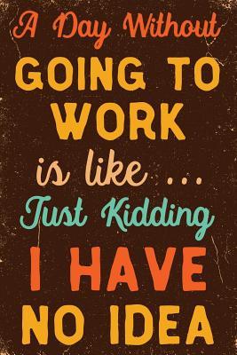Read Online A Day Without Going To Work Is Like Just Kidding I Have No Idea Notebook Vintage: Funny Wide-Ruled Notepad for Coworkers -  | ePub