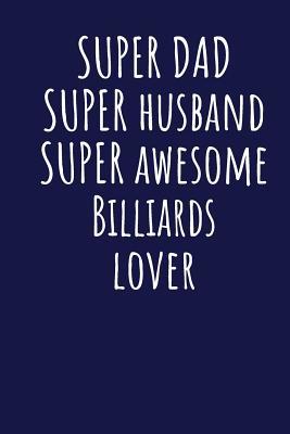 Full Download Super Dad Super Husband Super Awesome Billiards Lover: Blank Lined Blue Notebook Journal - Superdad Publishing file in ePub