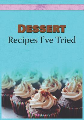 Read Dessert Recipes I've Tried: Blank Recipe Book and Personal Cookbook to Write in and Rate All the Dessert Recipes You Have Tried or Want to Use - Recipe Essentials file in ePub