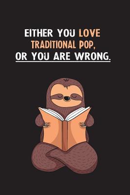 Full Download Either You Love Traditional Pop, Or You Are Wrong.: Blank Lined Notebook Journal With A Cute and Lazy Sloth Reading - Eithrsloth Publishing file in ePub