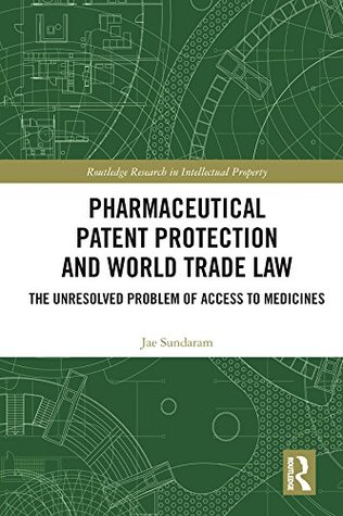 Download Pharmaceutical Patent Protection and World Trade Law: The Unresolved Problem of Access to Medicines (Routledge Research in Intellectual Property) - Jae Sundaram | ePub