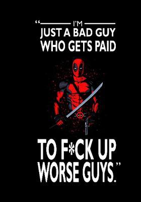 Read I'M Just A Bad Guy Who Gets Paid To F*ck Up Worse Guys: Superhero, Gift for Men, Teens and Boys, Birthday Gift, 120 Pages, Blank Lined Journal 7 x 10 - Kate Pears | PDF