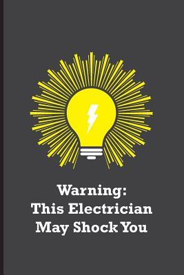 Read Online Warning: This Electrician May Shock You: Funny electricians gift for men, black, yellow and gray notebook cover with 120 blank, lined pages. - Man in The House file in PDF