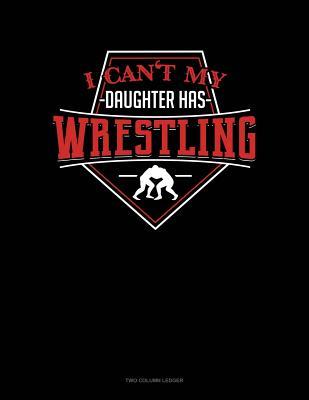 Full Download I Can't My Daughter Has Wrestling: Two Column Ledger -  | ePub