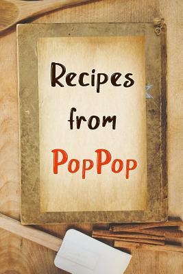Full Download Recipes From PopPop: Blank Recipe Book to Write In. Gift of Grandfather's Favorite Recipes -  file in PDF