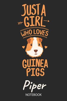 Read Online Just A Girl Who Loves Guinea Pigs - Piper - Notebook: Cute Blank Lined Personalized & Customized Guinea Pig Name School Notebook / Journal for Girls & Women. Funny Guinea Pig Accessories & Stuff. Back To School, Birthday, Christmas & Name Day Gift. - Guinea Pig Love Publishing file in PDF