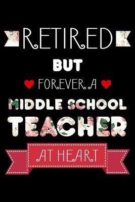 Read Retired But Forever A Middle School Teacher At Heart: Retired Middle School Teacher Notebook, Floral Journal For Retirement, Flowers, Memory Keepsake, Last Day Of School -  | PDF