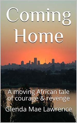Download Coming Home: A moving African tale of courage & revenge - Glenda Mae Lawrence | PDF