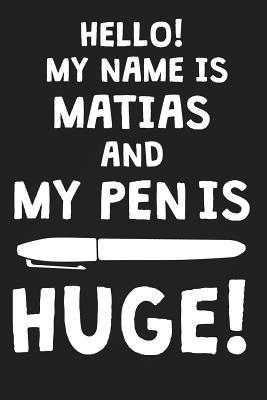 Full Download Hello! My Name Is MATIAS And My Pen Is Huge!: Blank Name Personalized & Customized Dirty Penis Joke Pun Notebook Journal for Men, Dotted. Men Writing Accessories Item for Proud Male Persons With Huge Pencils. Funny Birthday & Christmas Gift for Men. - Mens Dirty Joke Publishing | ePub