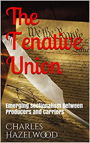 Full Download The Tentative Union: Emerging Sectionalism Between Producers and Carriers - Charles Hazelwood | ePub