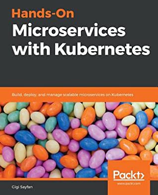 Full Download Hands-On Microservices with Kubernetes: Build, deploy and manage scalable microservices on Kubernetes - Gigi Sayfan | ePub