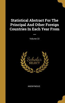Full Download Statistical Abstract For The Principal And Other Foreign Countries In Each Year From ; Volume 22 - Anonymous | PDF