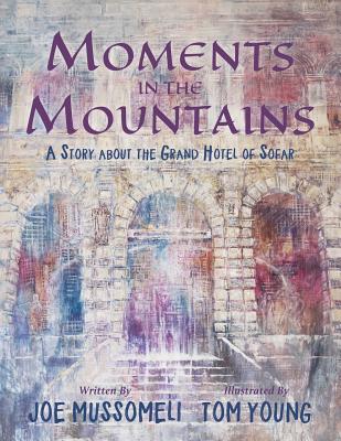 Read Online Moments in the Mountains: A Story about the Grand Hotel of Sofar - Joe Mussomeli file in ePub