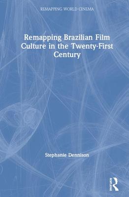 Full Download Remapping Brazilian Film Culture in the Twenty-First Century - Stephanie Dennison | PDF