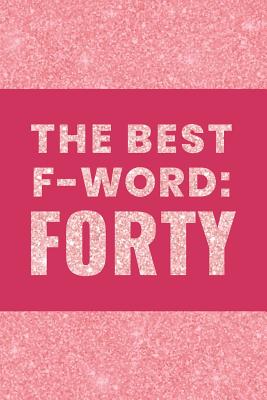Full Download The Best F-Word: FORTY: Gag Gift For 40th Birthday; Funny Gift For 40 Year Old Woman & Man; Hot Pink 40th Birthday Book; Turning Forty Birthday Blank Lined Notebook; Funny Quotes Blank Birthday Journal - Happy Memories Journal & Notebook file in ePub