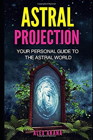 Download Astral Projection: Your Personal Guide to the Astral World - Alex Akana | ePub
