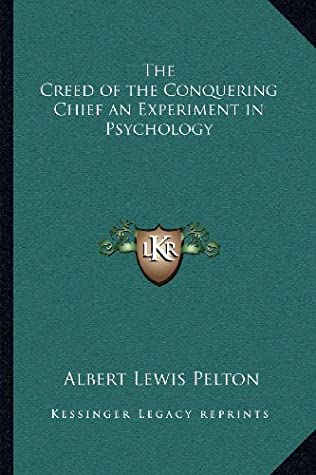 Read Online The Creed of the Conquering Chief an Experiment in Psychology - Albert Lewis Pelton file in PDF