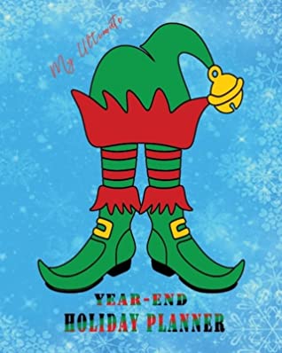 Read My Ultimate Year-End Holiday Planner: The All in One No Stress Organizer for your Christmas New Year celebrations Simple Steps Guided Sections Journal, Meal Planner, Gift List, Expense Budget Tracker, Recipes Elf Shoes - Joyful Holiday Planners and Books file in ePub