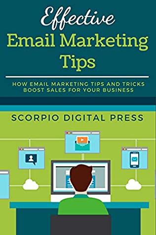 Full Download Effective Email Marketing Tips: How Email Marketing Tips and Tricks Boost Sales for Your Business - Scorpio Digital Press | ePub