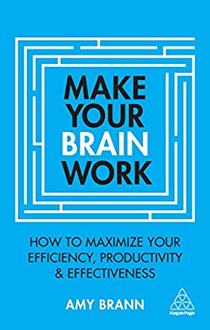 Download Make Your Brain Work: How to Maximize Your Efficiency, Productivity and Effectiveness - Amy Brann file in ePub
