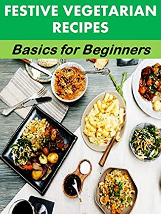 Full Download Festive Vegetarian Cookery: Basics for Beginners (Holiday Entertaining Book 18) - Evelyn Trimborn | PDF