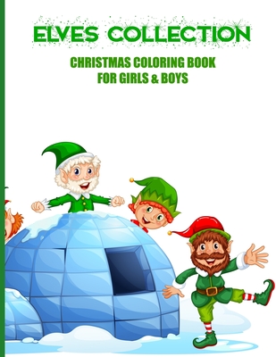 Read Online Elves Collection Christmas Coloring Book For Girls & Boys: Fun, Easy and Relaxing Pages - Relaxation and De-Stress; Relief Activity Sheets; Images To Inspire Creativity & Reduce Stress; Color Therapy - Dazenmonk Designs file in PDF