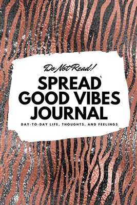 Read Do Not Read! Spread Good Vibes Journal: Day-To-Day Life, Thoughts, and Feelings (6x9 Softcover Journal / Notebook) - Sheba Blake | PDF