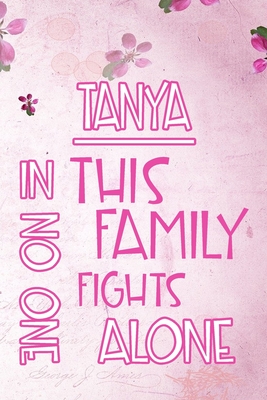 Full Download TANYA In This Family No One Fights Alone: Personalized Name Notebook/Journal Gift For Women Fighting Health Issues. Illness Survivor / Fighter Gift for the Warrior in your life - Writing Poetry, Diary, Gratitude, Daily or Dream Journal. -  file in PDF