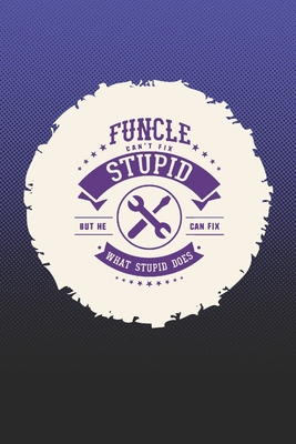 Read Online Funcle Can't Fix Stupid But He Can Fix What Stupid Does: Family life Grandpa Dad Men love marriage friendship parenting wedding divorce Memory dating Journal Blank Lined Note Book Gift - Family Life Journals file in PDF