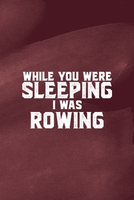 Read While You Were Sleeping I Was Rowing: All Purpose 6x9 Blank Lined Notebook Journal Way Better Than A Card Trendy Unique Gift Red Texture Rowing - Eve Keith Jj | PDF