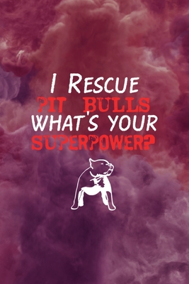 Download I Rescue Pit Bulls What's Your Superpower?: All Purpose 6x9 Blank Lined Notebook Journal Way Better Than A Card Trendy Unique Gift Red Smoke PitBull - Jose Barnes Ps | ePub