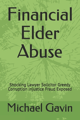 Read Financial Elder Abuse: Shocking Lawyer Solicitor Greedy Corruption Injustice Fraud Exposed - MR Michael Gavin file in PDF